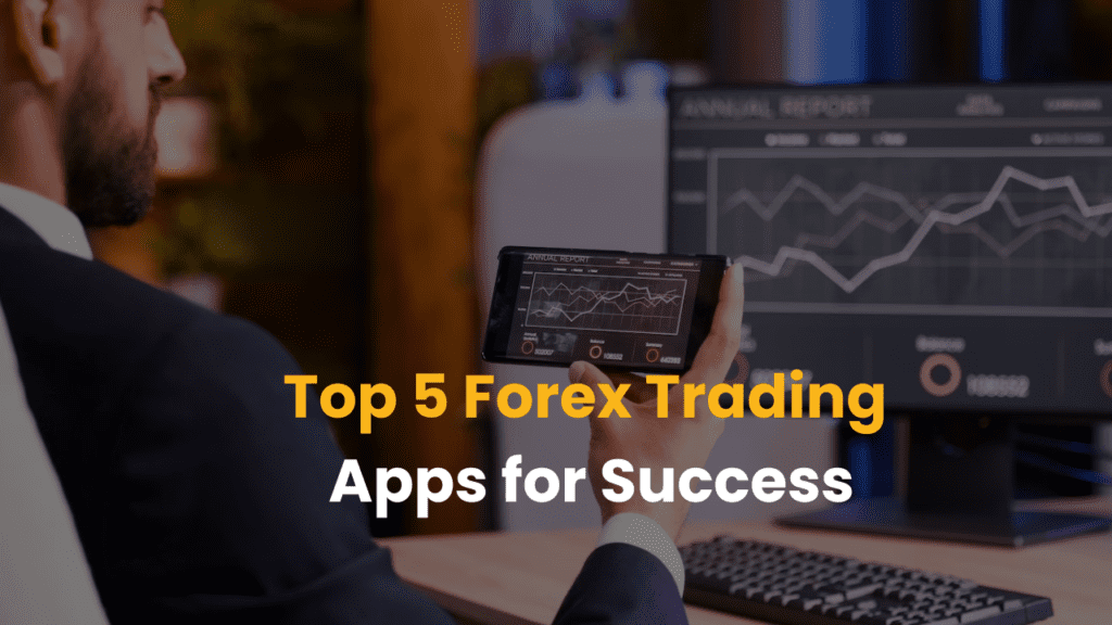 Top 5 Forex Trading Apps for Success