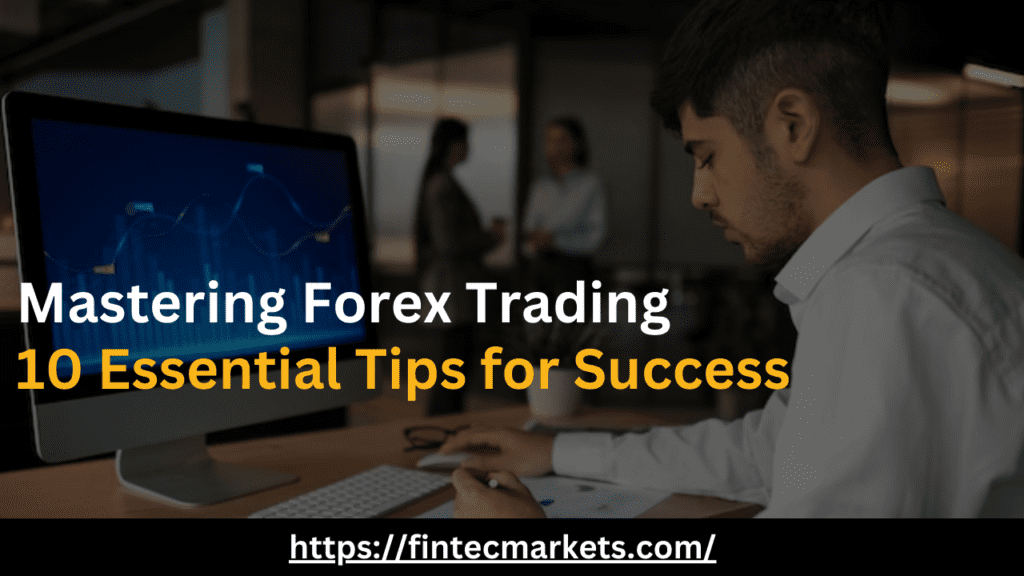 Mastering Forex Trading: 10 Essential Tips for Success